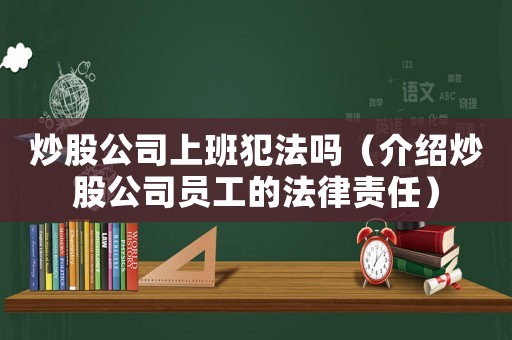 炒股公司上班犯法嗎（介紹炒股公司員工的法律責任）