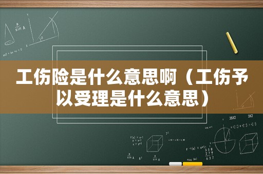 工傷險(xiǎn)是什么意思啊（工傷予以受理是什么意思）