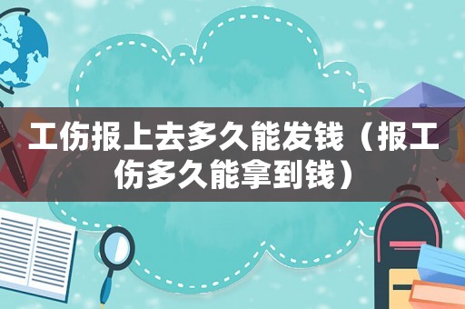 工傷報(bào)上去多久能發(fā)錢（報(bào)工傷多久能拿到錢）