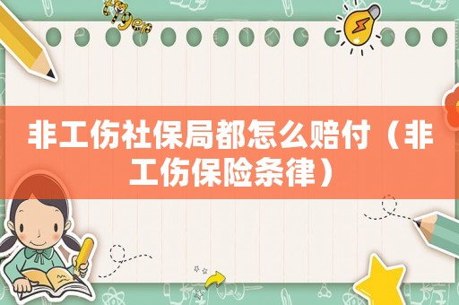 非工傷社保局都怎么賠付（非工傷保險(xiǎn)條律）