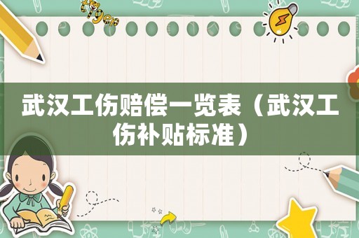 武漢工傷賠償一覽表（武漢工傷補(bǔ)貼標(biāo)準(zhǔn)）