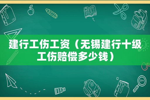 建行工傷工資（無錫建行十級(jí)工傷賠償多少錢）