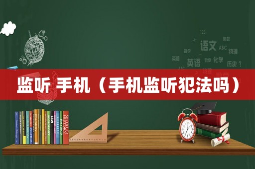 監(jiān)聽 手機(jī)（手機(jī)監(jiān)聽犯法嗎）