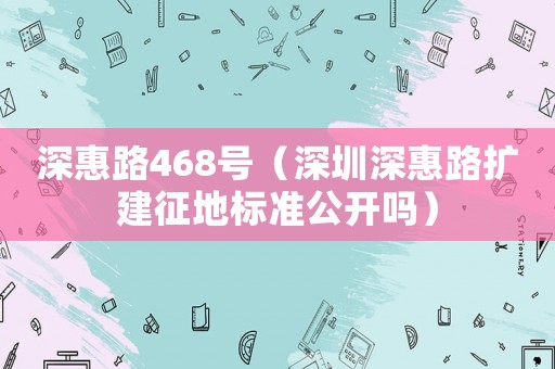 深惠路468號（深圳深惠路擴建征地標準公開嗎）