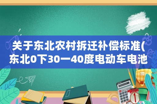 關(guān)于東北農(nóng)村拆遷補(bǔ)償標(biāo)準(zhǔn)(東北0下30一40度電動車電池壽命長短)