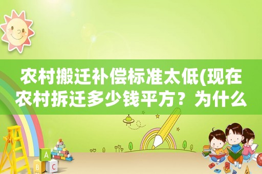 農(nóng)村搬遷補(bǔ)償標(biāo)準(zhǔn)太低(現(xiàn)在農(nóng)村拆遷多少錢平方？為什么有的只有幾百錢一平方？)