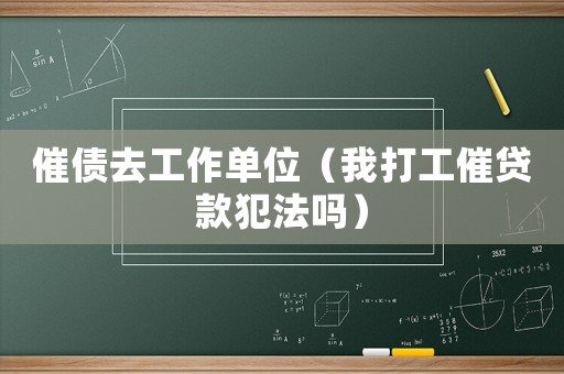 催債去工作單位（我打工催貸款犯法嗎）