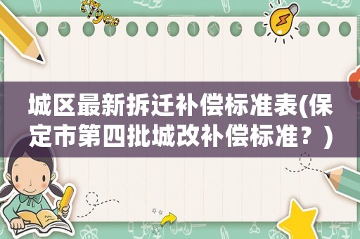 城區(qū)最新拆遷補(bǔ)償標(biāo)準(zhǔn)表(保定市第四批城改補(bǔ)償標(biāo)準(zhǔn)？)