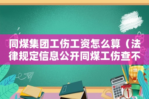 同煤集團工傷工資怎么算（法律規(guī)定信息公開同煤工傷查不到）