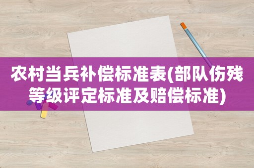 農(nóng)村當兵補償標準表(部隊傷殘等級評定標準及賠償標準)