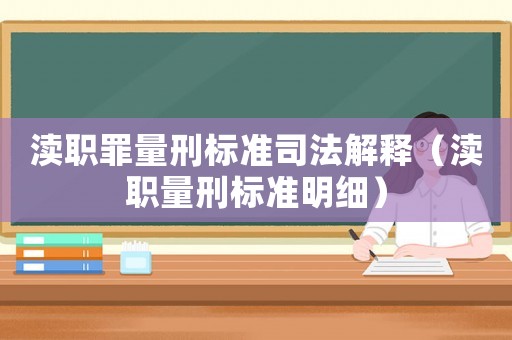 瀆職罪量刑標(biāo)準(zhǔn)司法解釋（瀆職量刑標(biāo)準(zhǔn)明細(xì)）
