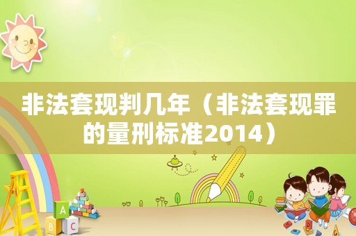 非法套現(xiàn)判幾年（非法套現(xiàn)罪的量刑標(biāo)準(zhǔn)2014）