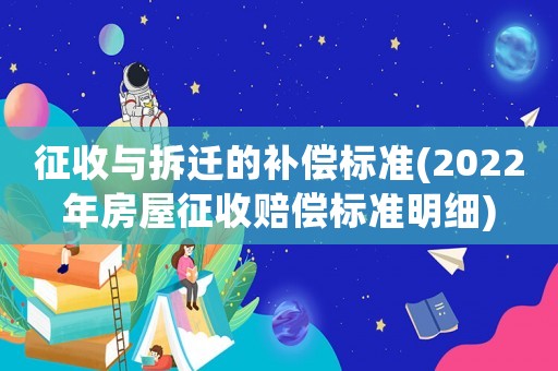 征收與拆遷的補(bǔ)償標(biāo)準(zhǔn)(2022年房屋征收賠償標(biāo)準(zhǔn)明細(xì))