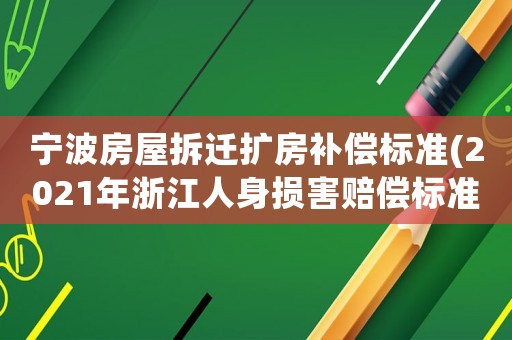 寧波房屋拆遷擴(kuò)房補(bǔ)償標(biāo)準(zhǔn)(2021年浙江人身損害賠償標(biāo)準(zhǔn))
