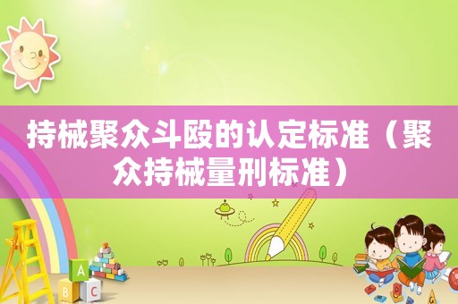 持械聚眾斗毆的認(rèn)定標(biāo)準(zhǔn)（聚眾持械量刑標(biāo)準(zhǔn)）