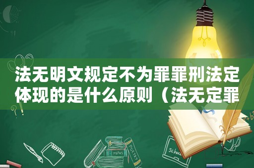 法無明文規(guī)定不為罪罪刑法定體現(xiàn)的是什么原則（法無定罪不為罪怎么理解）