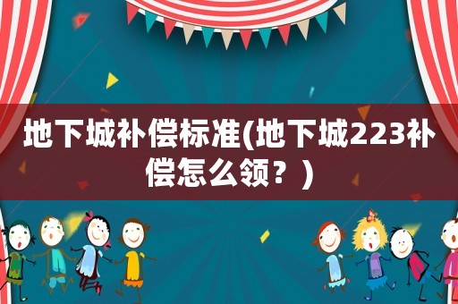 地下城補(bǔ)償標(biāo)準(zhǔn)(地下城223補(bǔ)償怎么領(lǐng)？)