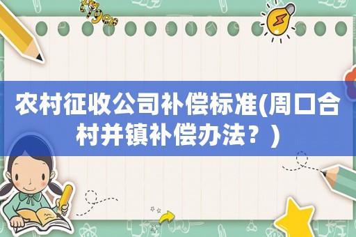 農(nóng)村征收公司補(bǔ)償標(biāo)準(zhǔn)(周口合村并鎮(zhèn)補(bǔ)償辦法？)