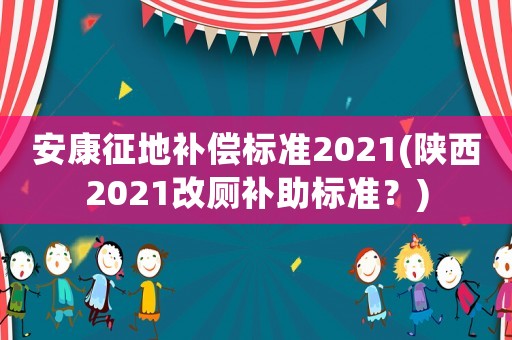 安康征地補償標準2021(陜西2021改廁補助標準？)