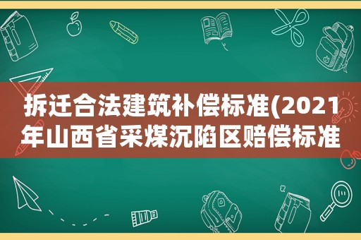 拆遷合法建筑補償標(biāo)準(zhǔn)(2021年山西省采煤沉陷區(qū)賠償標(biāo)準(zhǔn)？)