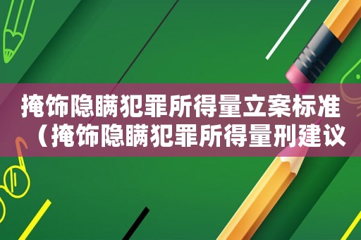 掩飾隱瞞犯罪所得量立案標(biāo)準(zhǔn)（掩飾隱瞞犯罪所得量刑建議）