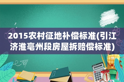 2015農(nóng)村征地補償標準(引江濟淮亳州段房屋拆賠償標準)