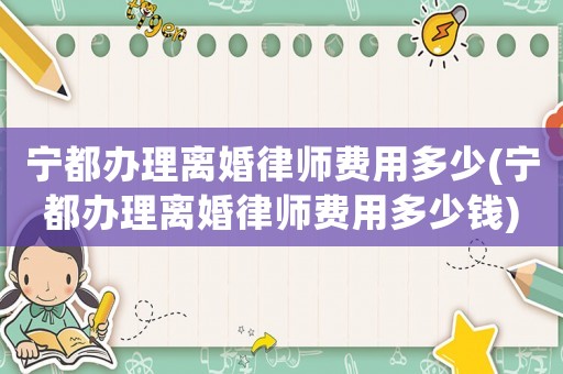 寧都辦理離婚律師費(fèi)用多少(寧都辦理離婚律師費(fèi)用多少錢(qián))