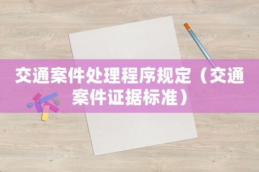 交通案件處理程序規(guī)定（交通案件證據(jù)標(biāo)準(zhǔn)）