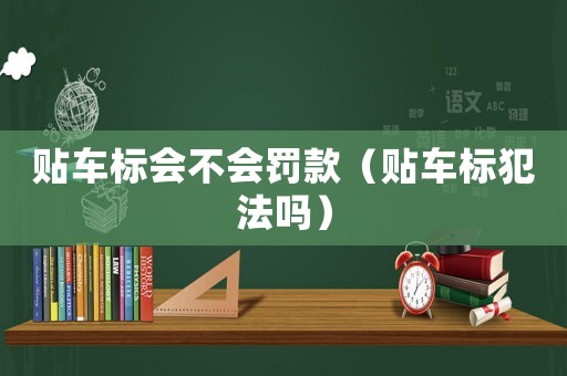 貼車標(biāo)會(huì)不會(huì)罰款（貼車標(biāo)犯法嗎）
