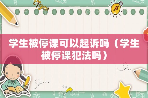 學生被停課可以起訴嗎（學生被停課犯法嗎）