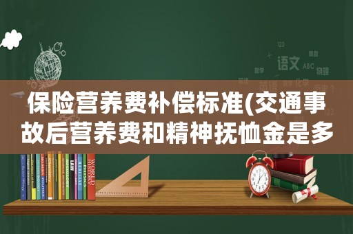 保險(xiǎn)營(yíng)養(yǎng)費(fèi)補(bǔ)償標(biāo)準(zhǔn)(交通事故后營(yíng)養(yǎng)費(fèi)和精神撫恤金是多少？)