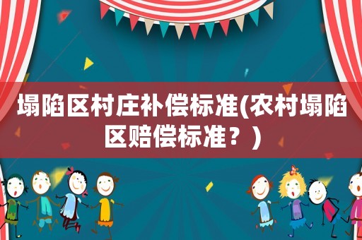 塌陷區(qū)村莊補(bǔ)償標(biāo)準(zhǔn)(農(nóng)村塌陷區(qū)賠償標(biāo)準(zhǔn)？)