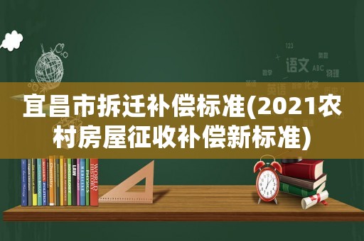 宜昌市拆遷補償標(biāo)準(zhǔn)(2021農(nóng)村房屋征收補償新標(biāo)準(zhǔn))