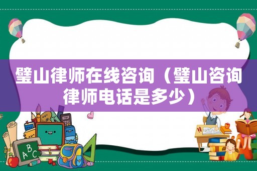 璧山律師在線咨詢（璧山咨詢律師電話是多少）