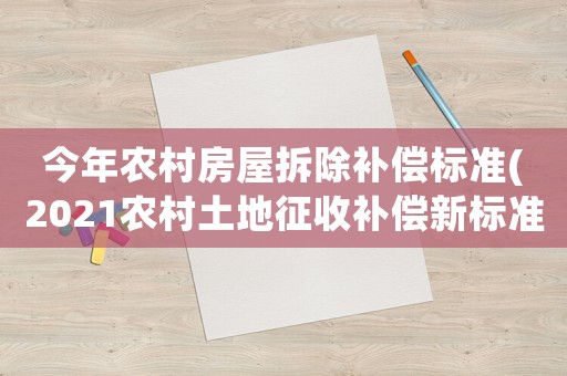 今年農(nóng)村房屋拆除補償標(biāo)準(zhǔn)(2021農(nóng)村土地征收補償新標(biāo)準(zhǔn))