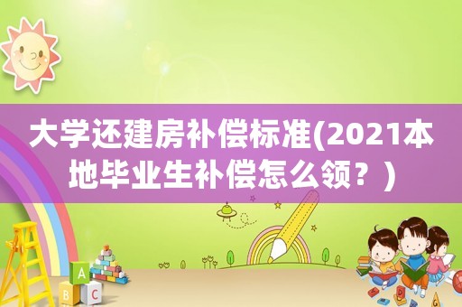 大學還建房補償標準(2021本地畢業(yè)生補償怎么領(lǐng)？)