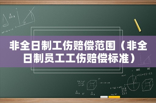 非全日制工傷賠償范圍（非全日制員工工傷賠償標(biāo)準(zhǔn)）