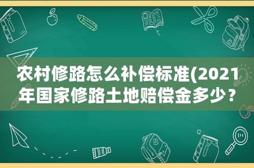農村修路怎么補償標準(2021年國家修路土地賠償金多少？)