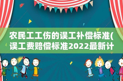 農(nóng)民工工傷的誤工補(bǔ)償標(biāo)準(zhǔn)(誤工費(fèi)賠償標(biāo)準(zhǔn)2022最新計算公式？)