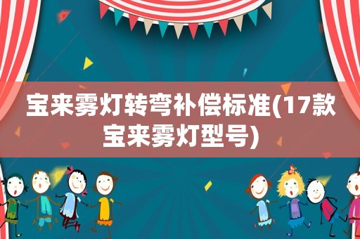 寶來(lái)霧燈轉(zhuǎn)彎補(bǔ)償標(biāo)準(zhǔn)(17款寶來(lái)霧燈型號(hào))