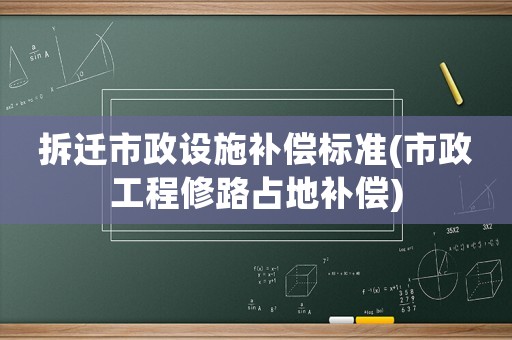 拆遷市政設(shè)施補(bǔ)償標(biāo)準(zhǔn)(市政工程修路占地補(bǔ)償)