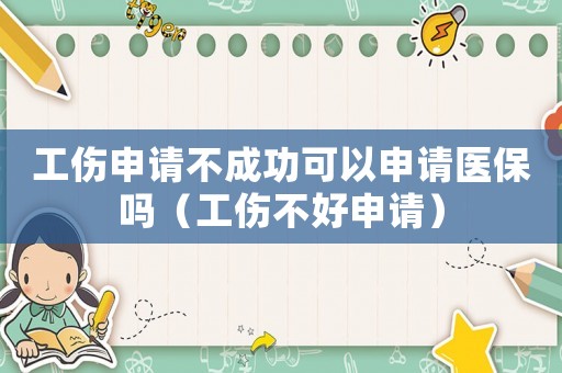 工傷申請不成功可以申請醫(yī)保嗎（工傷不好申請）
