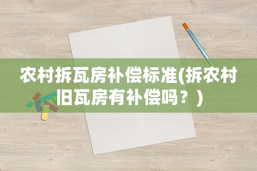 農(nóng)村拆瓦房補(bǔ)償標(biāo)準(zhǔn)(拆農(nóng)村舊瓦房有補(bǔ)償嗎？)