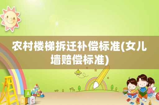 農(nóng)村樓梯拆遷補償標準(女兒墻賠償標準)