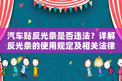 汽車貼反光條是否違法？詳解反光條的使用規(guī)定及相關(guān)法律法規(guī)
