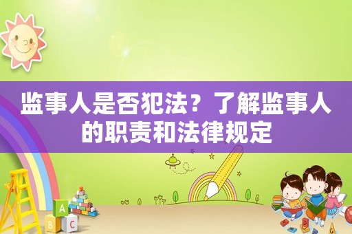 監(jiān)事人是否犯法？了解監(jiān)事人的職責(zé)和法律規(guī)定
