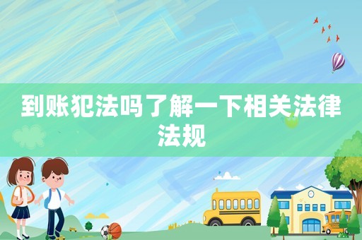 到賬犯法嗎了解一下相關(guān)法律法規(guī)