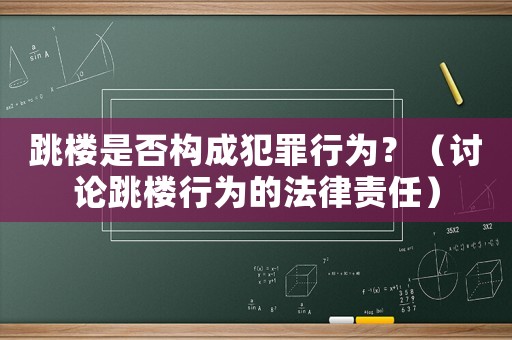 跳樓是否構(gòu)成犯罪行為？（討論跳樓行為的法律責任）