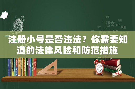 注冊小號是否違法？你需要知道的法律風(fēng)險和防范措施