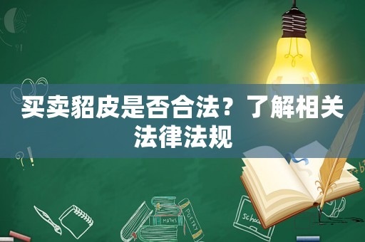 買賣貂皮是否合法？了解相關(guān)法律法規(guī)